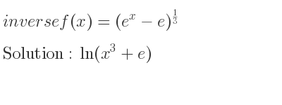 The inverse of f(x)=(e^x-e)^{1/3} is ln(x^3+e)